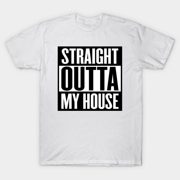 Straight Outta My House T-Shirt by inotyler